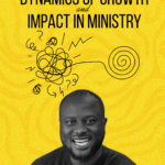 Dynamics of growth and impact in ministry