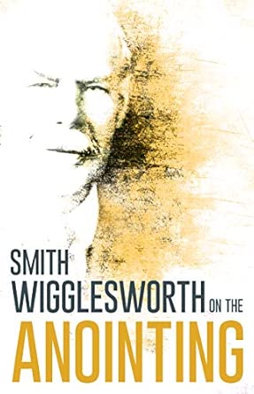 Smith Wigglesworth on Anointing