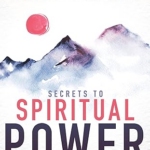 Secrets to Spiritual Power